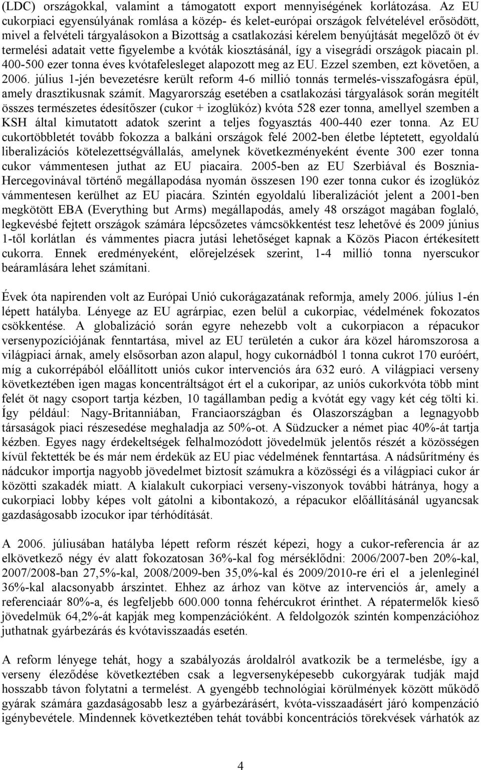 termelési adatait vette figyelembe a kvóták kiosztásánál, így a visegrádi országok piacain pl. 400-500 ezer tonna éves kvótafelesleget alapozott meg az EU. Ezzel szemben, ezt követően, a 2006.