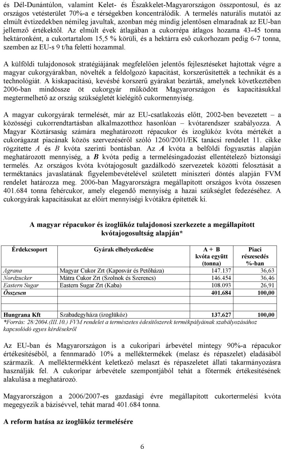 Az elmúlt évek átlagában a cukorrépa átlagos hozama 43-45 tonna hektáronként, a cukortartalom 15,5 % körüli, és a hektárra eső cukorhozam pedig 6-7 tonna, szemben az EU-s 9 t/ha feletti hozammal.
