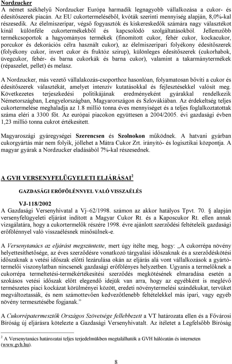 Jellemzőbb termékcsoportok a hagyományos termékek (finomított cukor, fehér cukor, kockacukor, porcukor és dekorációs célra használt cukor), az élelmiszeripari folyékony édesítőszerek (folyékony