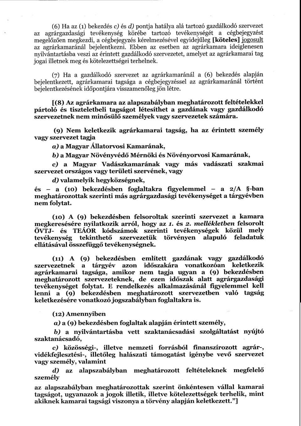 Ebben az esetben az agrárkamara ideiglenese n nyilvántartásba veszi az érintett gazdálkodó szervezetet, amelyet az agrárkamarai ta g jogai illetnek meg és kötelezettségei terhelnek.