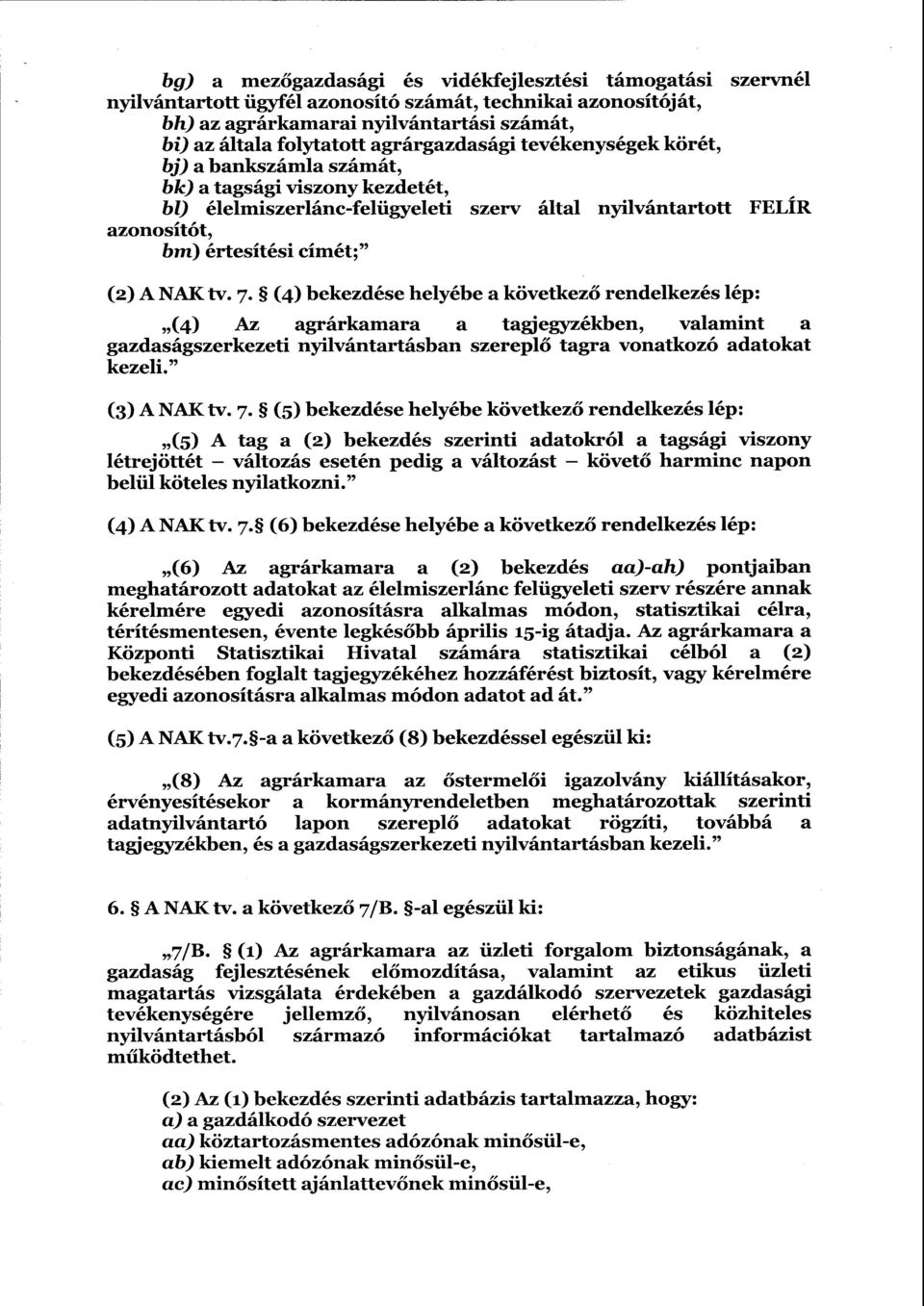 NAK tv. 7. (4) bekezdése helyébe а következő rendelkezés lép : (4) Az agrárkamara а tagjegyzékben, valamint а gazdaságszerkezeti nyilvántartásban szereplő tagra vonatkozó adatokat kezeli.