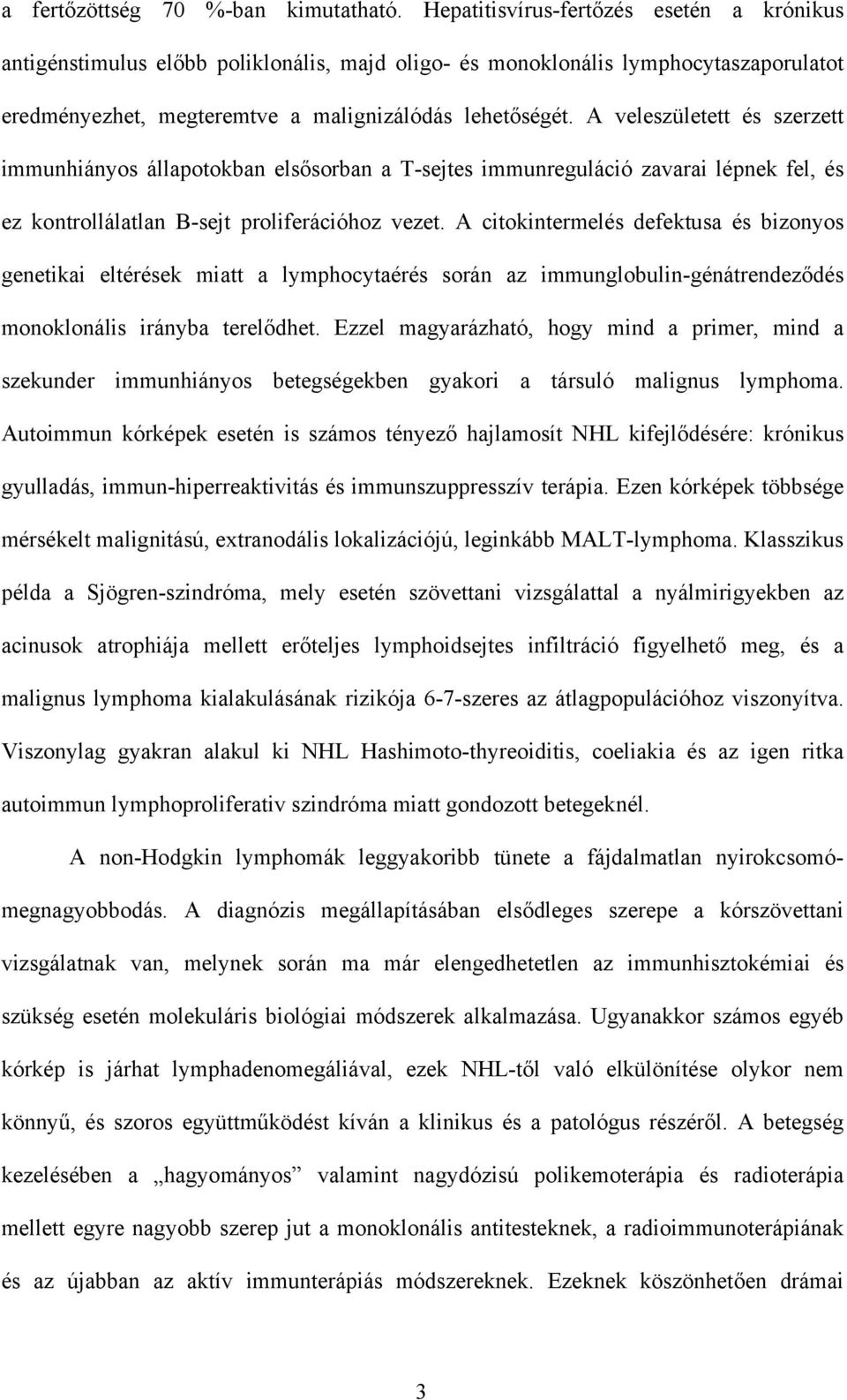A veleszületett és szerzett immunhiányos állapotokban els sorban a T-sejtes immunreguláció zavarai lépnek fel, és ez kontrollálatlan B-sejt proliferációhoz vezet.