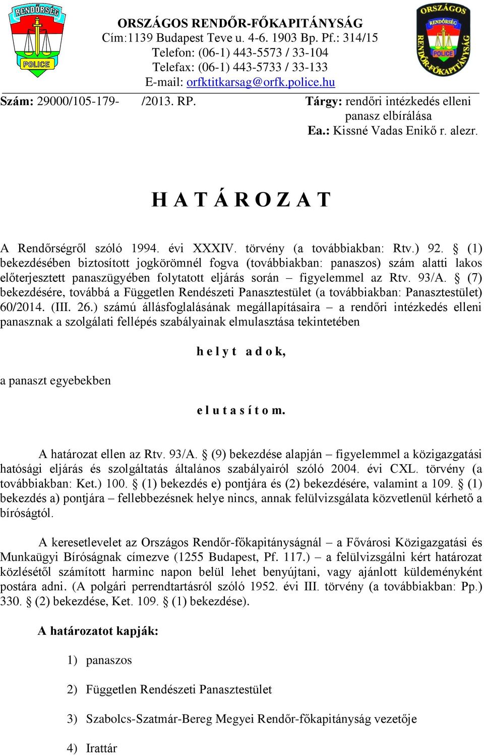 törvény (a továbbiakban: Rtv.) 92. (1) bekezdésében biztosított jogkörömnél fogva (továbbiakban: panaszos) szám alatti lakos előterjesztett panaszügyében folytatott eljárás során figyelemmel az Rtv.