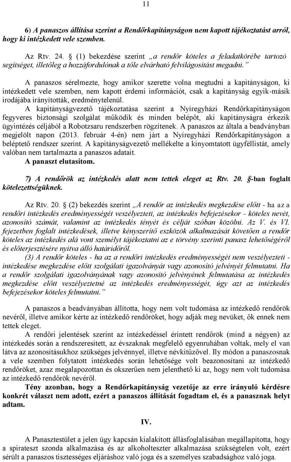 A panaszos sérelmezte, hogy amikor szerette volna megtudni a kapitányságon, ki intézkedett vele szemben, nem kapott érdemi információt, csak a kapitányság egyik-másik irodájába irányították,