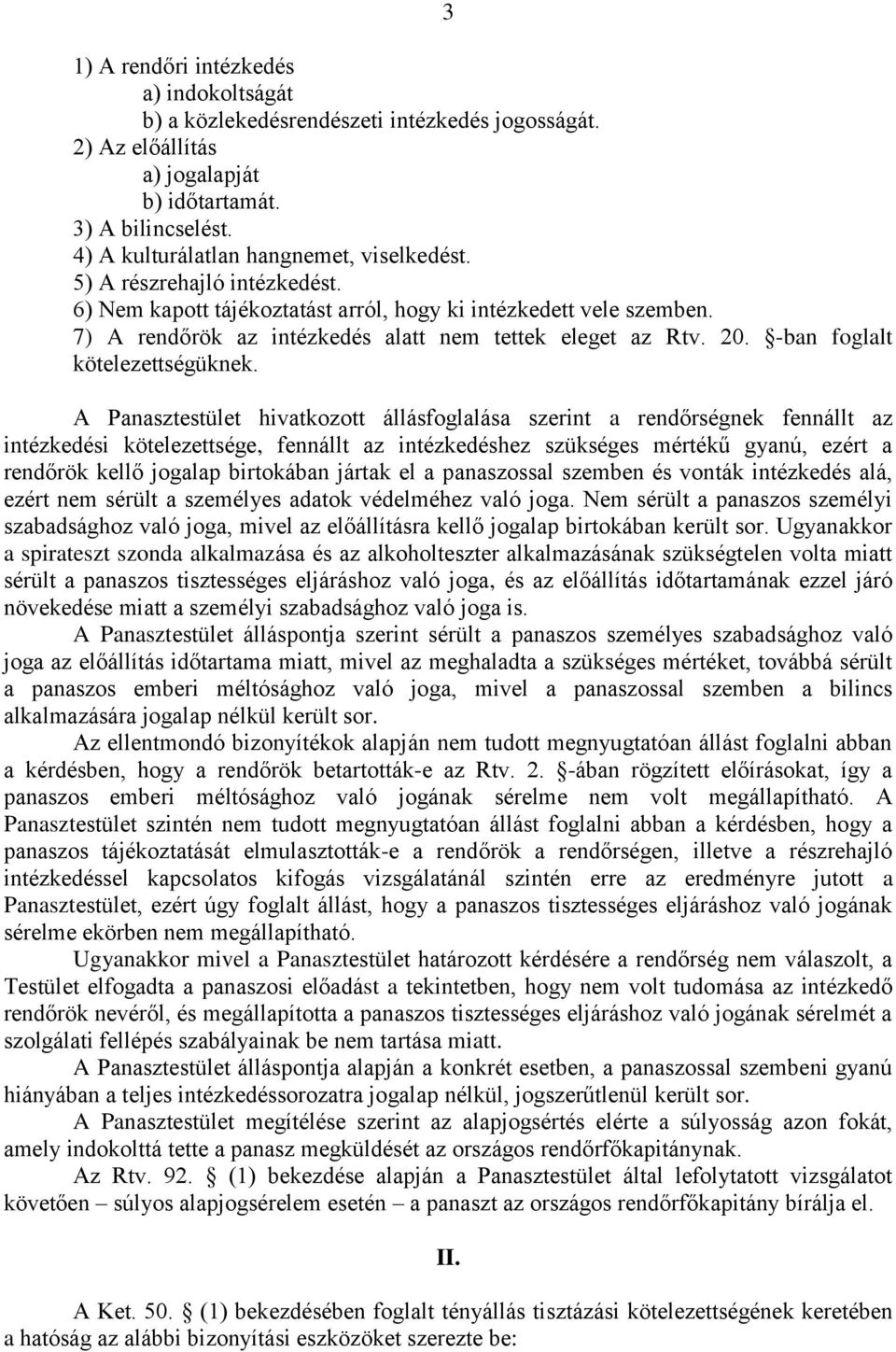 A Panasztestület hivatkozott állásfoglalása szerint a rendőrségnek fennállt az intézkedési kötelezettsége, fennállt az intézkedéshez szükséges mértékű gyanú, ezért a rendőrök kellő jogalap birtokában