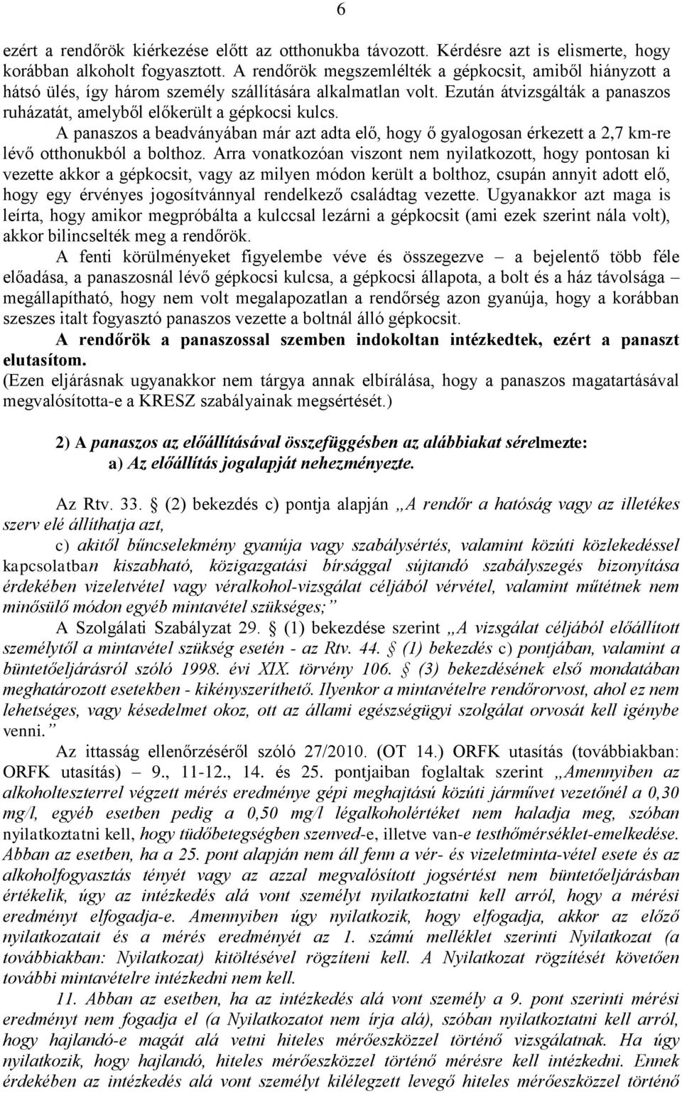 A panaszos a beadványában már azt adta elő, hogy ő gyalogosan érkezett a 2,7 km-re lévő otthonukból a bolthoz.