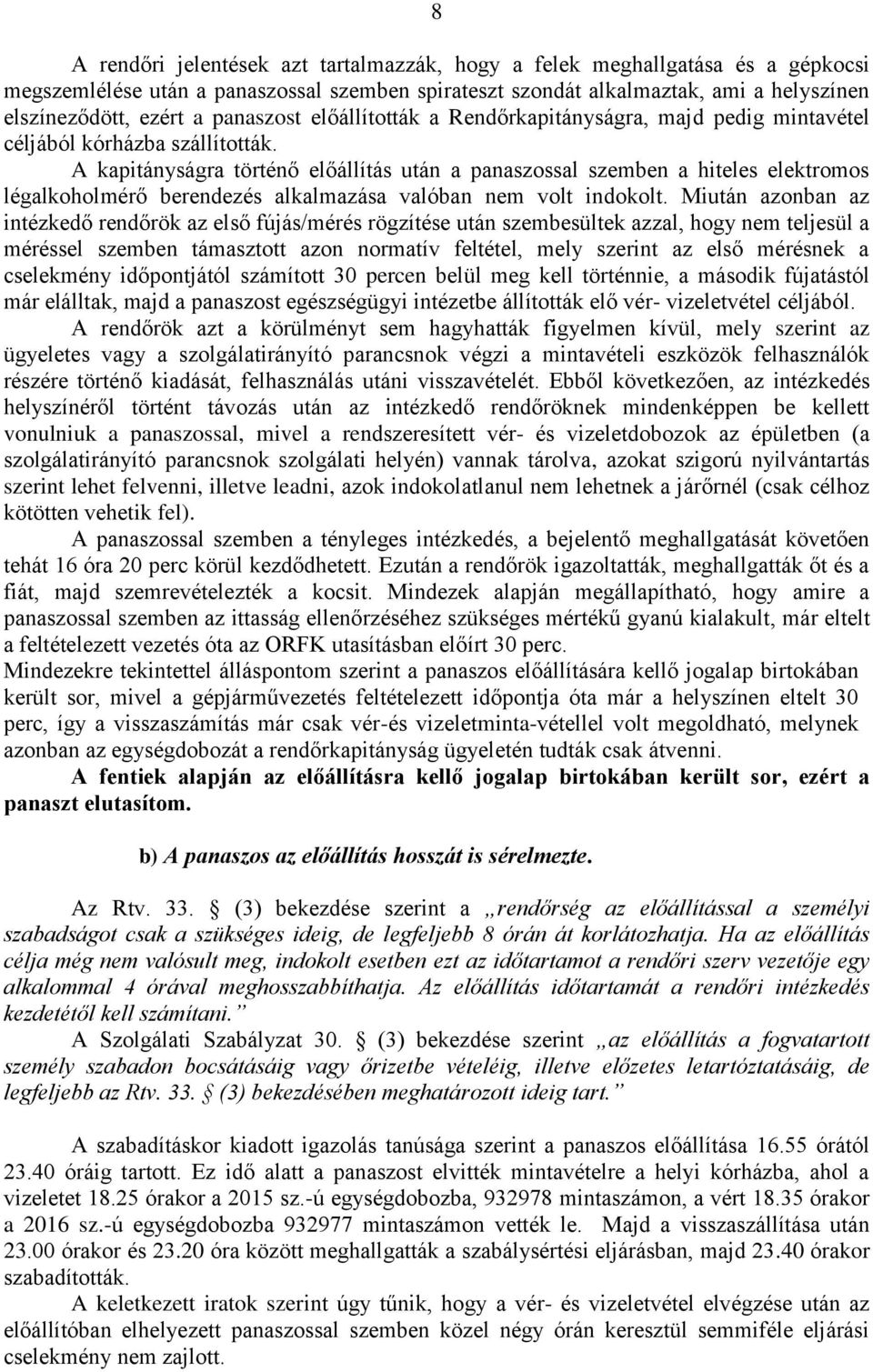 A kapitányságra történő előállítás után a panaszossal szemben a hiteles elektromos légalkoholmérő berendezés alkalmazása valóban nem volt indokolt.