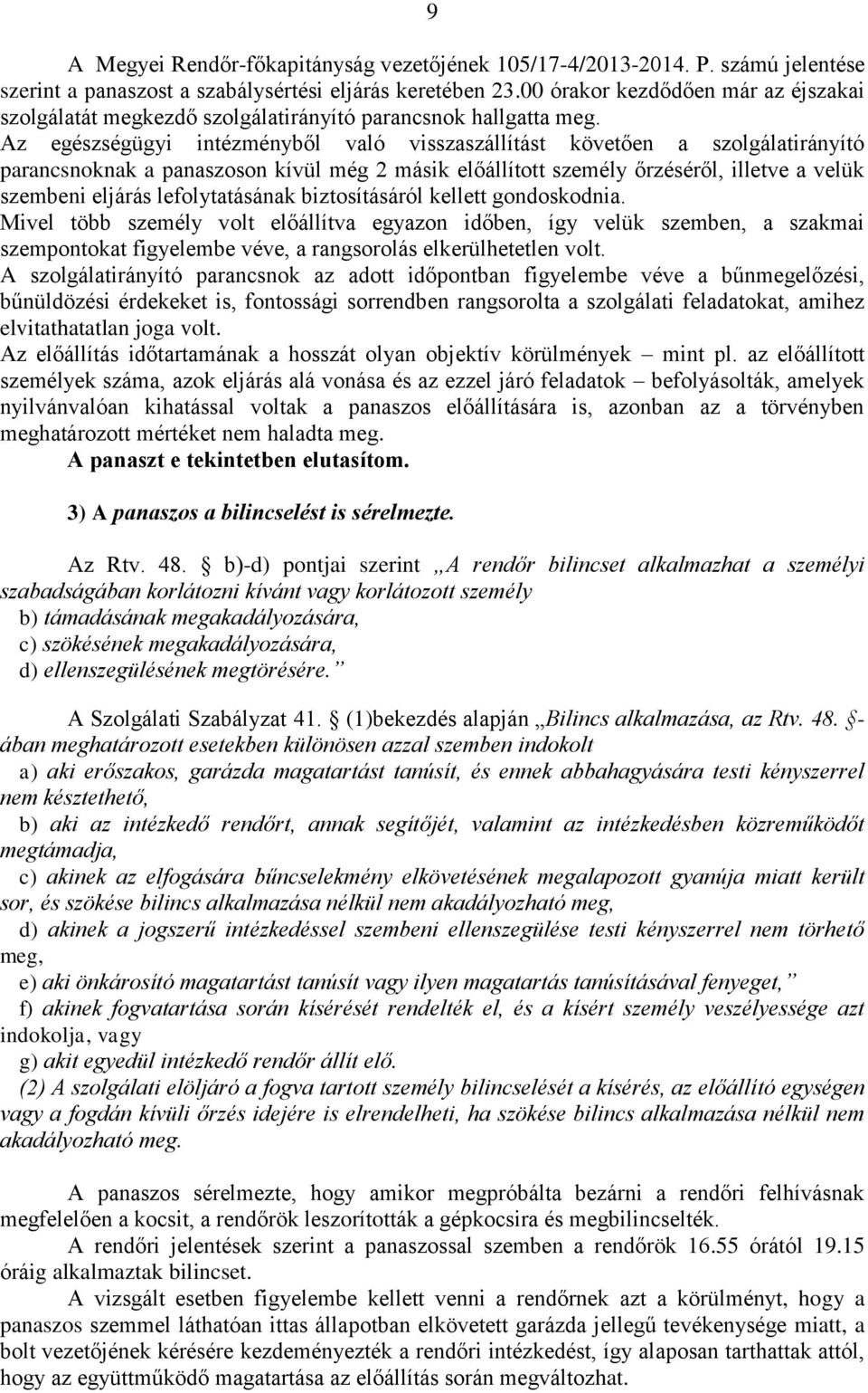 Az egészségügyi intézményből való visszaszállítást követően a szolgálatirányító parancsnoknak a panaszoson kívül még 2 másik előállított személy őrzéséről, illetve a velük szembeni eljárás