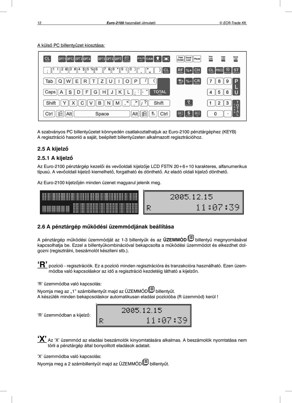 regisztrációhoz. 2.5 A kijelző 2.5.1 A kijelző Az Euro-2100 pénztárgép kezel i és vev oldali kijelz je LCD FSTN 20+6+10 karakteres, alfanumerikus típusú.