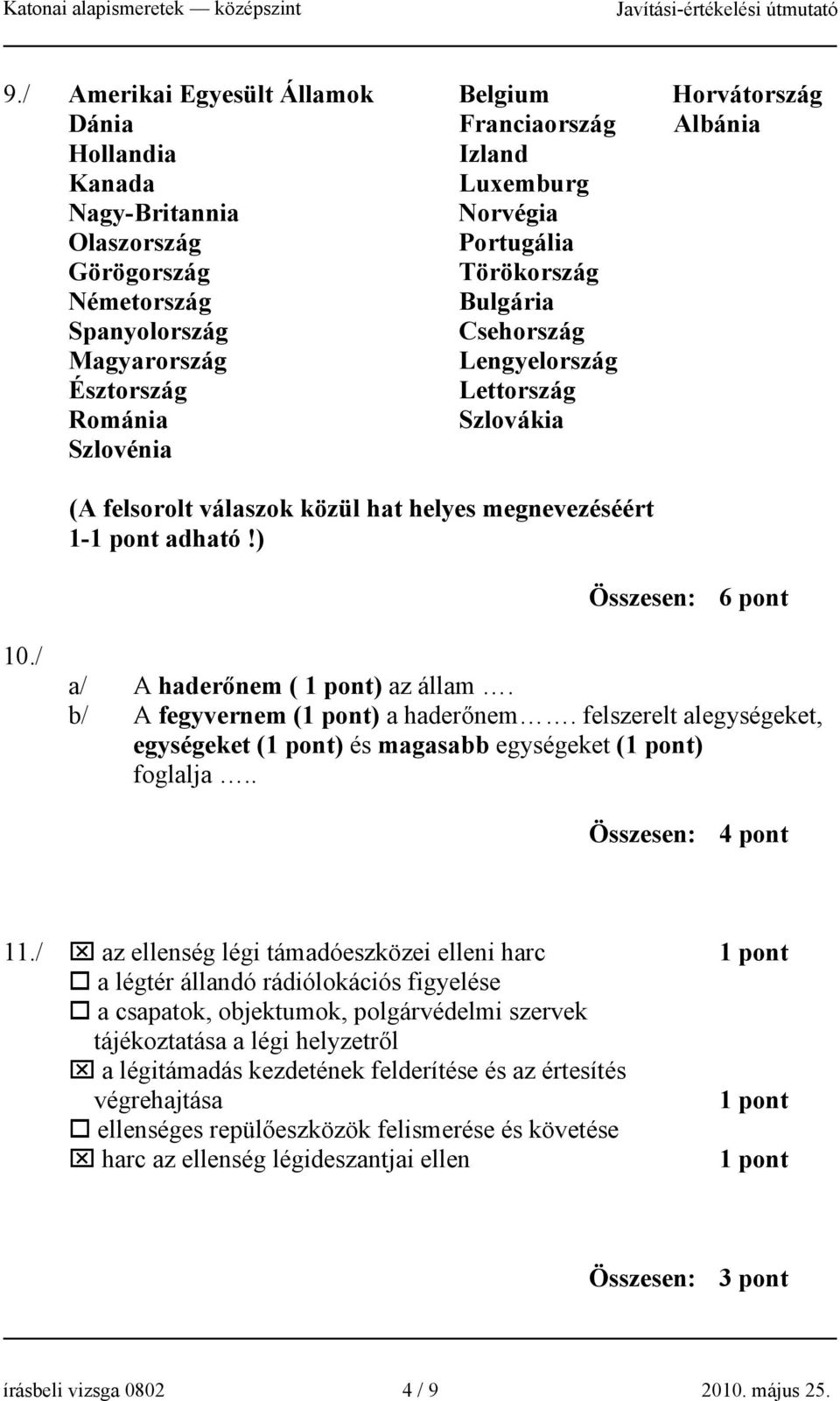 / a/ A haderőnem ( ) az állam. b/ A fegyvernem () a haderőnem. felszerelt alegységeket, egységeket () és magasabb egységeket () foglalja.. 11.