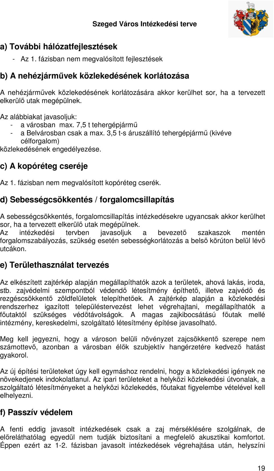 Az alábbiakat javasoljuk: - a városban max. 7,5 t tehergépjármű - a Belvárosban csak a max. 3,5 t-s áruszállító tehergépjármű (kivéve célforgalom) közlekedésének engedélyezése.