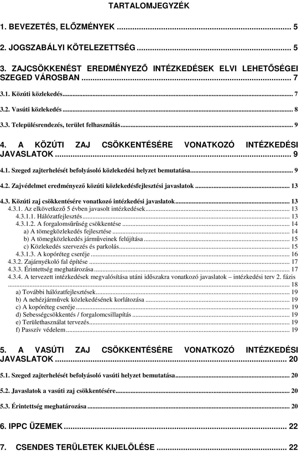 Zajvédelmet eredményező közúti közlekedésfejlesztési javaslatok... 13 4.3. Közúti zaj csökkentésére vonatkozó intézkedési javaslatok... 13 4.3.1. Az elkövetkező 5 évben javasolt intézkedések... 13 4.3.1.1. Hálózatfejlesztés.