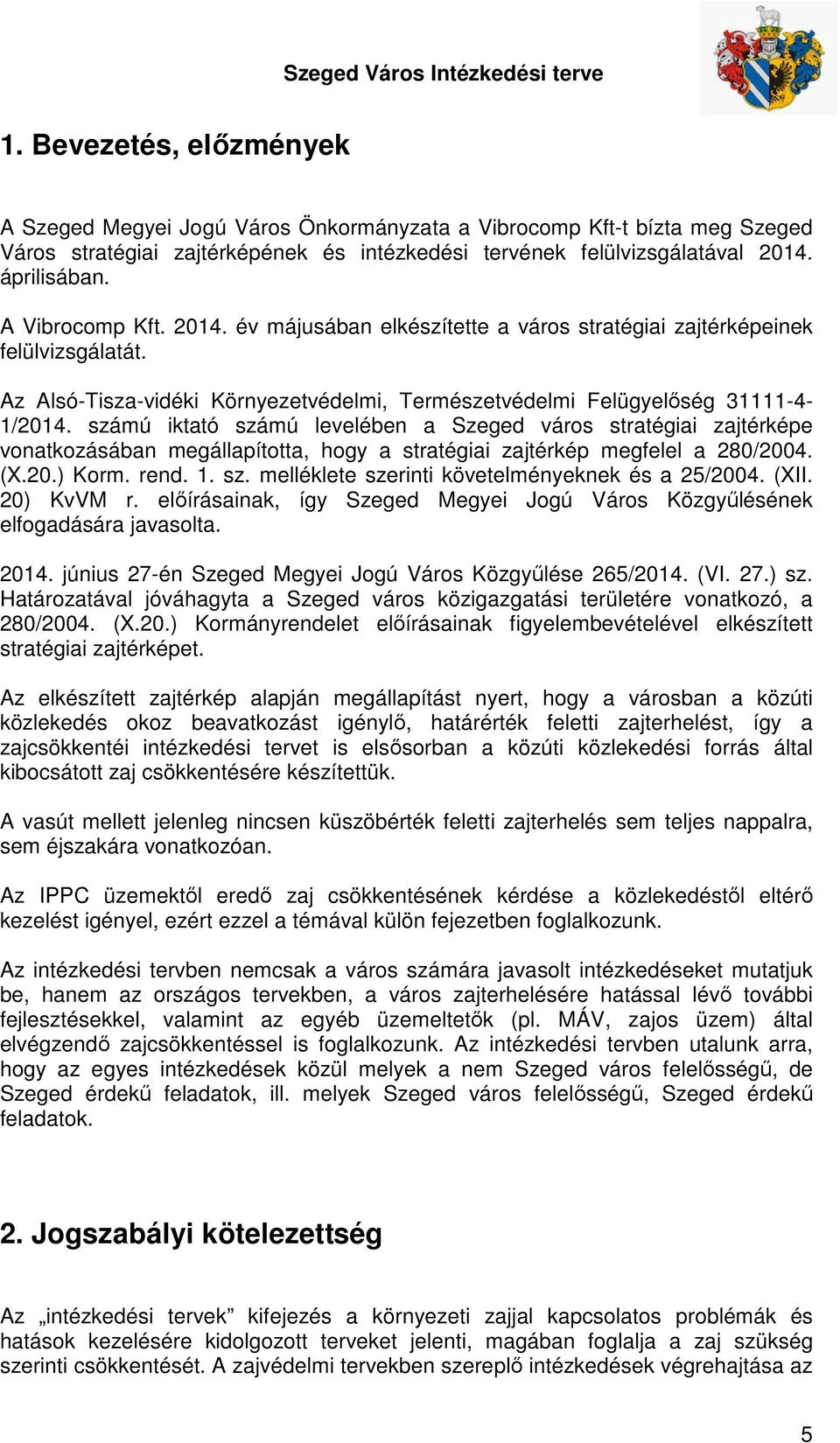 számú iktató számú levelében a Szeged város stratégiai zajtérképe vonatkozásában megállapította, hogy a stratégiai zajtérkép megfelel a 280/2004. (X.20.) Korm. rend. 1. sz. melléklete szerinti követelményeknek és a 25/2004.