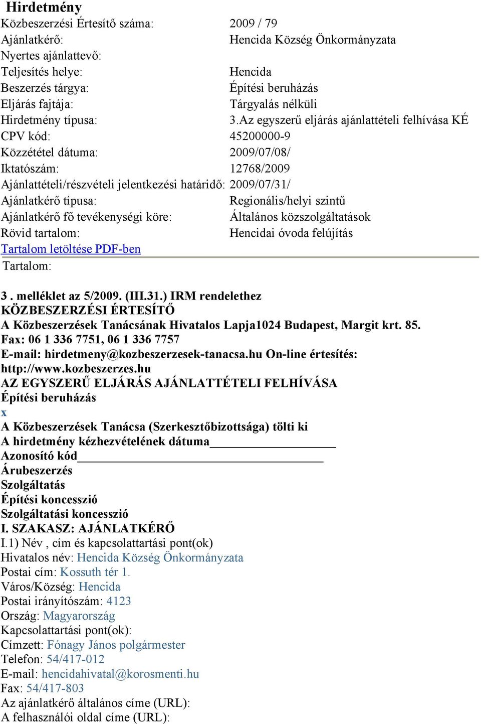 Az egyszerű eljárás ajánlattételi felhívása KÉ CPV kód: 45200000-9 Közzététel dátuma: 2009/07/08/ Iktatószám: 12768/2009 Ajánlattételi/részvételi jelentkezési határidő: 2009/07/31/ Ajánlatkérő