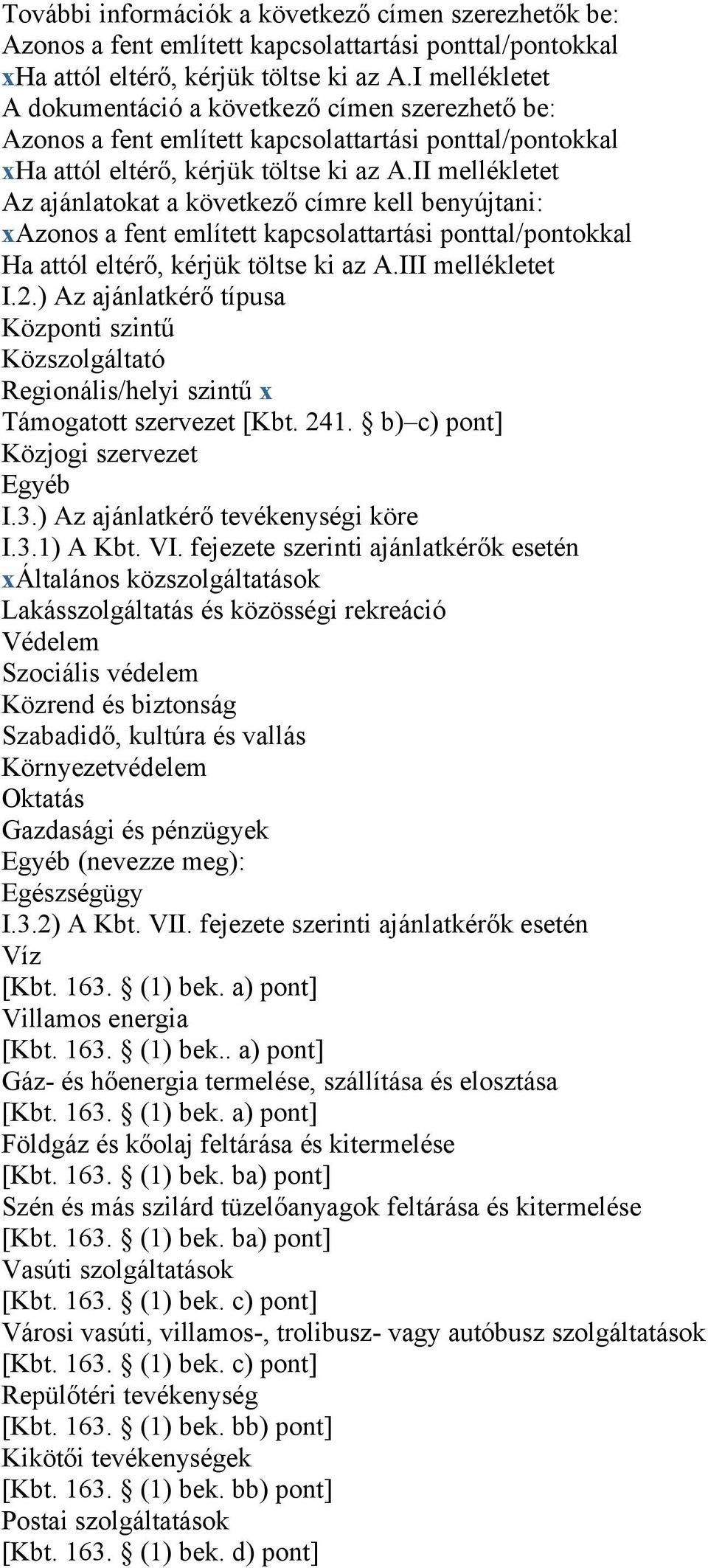 II mellékletet Az ajánlatokat a következő címre kell benyújtani: xazonos a fent említett kapcsolattartási ponttal/pontokkal Ha attól eltérő, kérjük töltse ki az A.III mellékletet I.2.