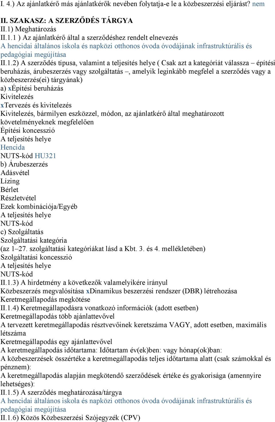1 ) Az ajánlatkérő által a szerződéshez rendelt elnevezés A hencidai általános iskola és napközi otthonos óvoda óvodájának infrastruktúrális és pedagógiai megújítása II.1.2) A szerződés típusa,