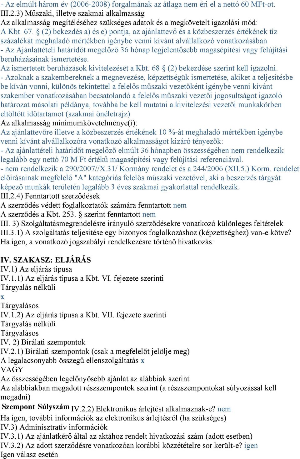36 hónap legjelentősebb magasépítési vagy felújítási beruházásainak ismertetése. Az ismertetett beruházások kivitelezését a Kbt. 68 (2) bekezdése szerint kell igazolni.