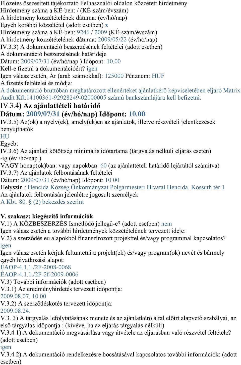 3) A dokumentáció beszerzésének feltételei (adott esetben) A dokumentáció beszerzésének határideje Dátum: 2009/07/31 (év/hó/nap ) Időpont: 10.00 Kell-e fizetni a dokumentációért?