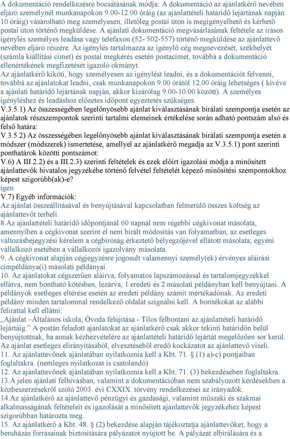A ajánlati dokumentáció megvásárlásának feltétele az írásos igénylés személyes leadása vagy telefaxon (52-502-557) történő megküldése az ajánlattevő nevében eljáró részére.
