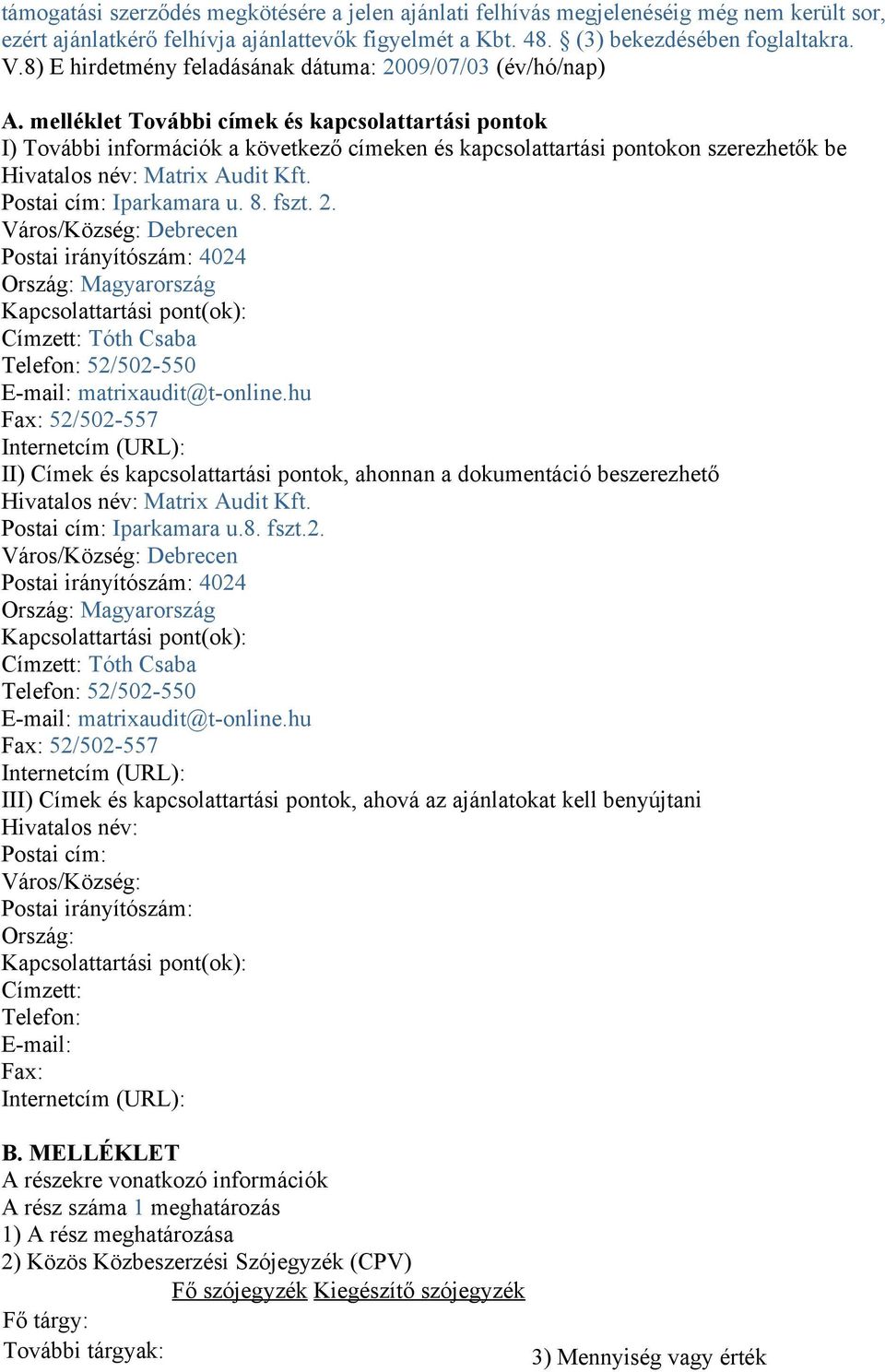 melléklet További címek és kapcsolattartási pontok I) További információk a következő címeken és kapcsolattartási pontokon szerezhetők be Hivatalos név: Matrix Audit Kft. Postai cím: Iparkamara u. 8.