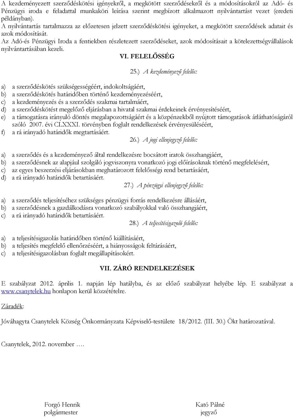 Az Adó-és Pénzügyi Iroda a fentiekben részletezett szerződéseket, azok módosításait a kötelezettségvállalások nyilvántartásában kezeli. VI. FELELŐSSÉG 25.