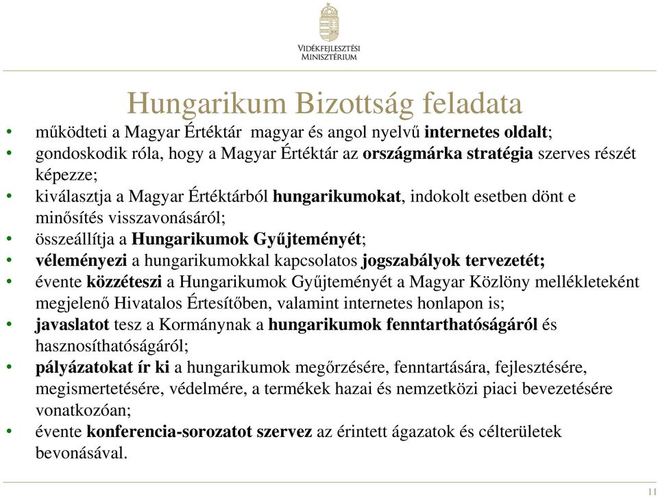 tervezetét; évente közzéteszi a Hungarikumok Gyűjteményét a Magyar Közlöny mellékleteként megjelenő Hivatalos Értesítőben, valamint internetes honlapon is; javaslatot tesz a Kormánynak a hungarikumok