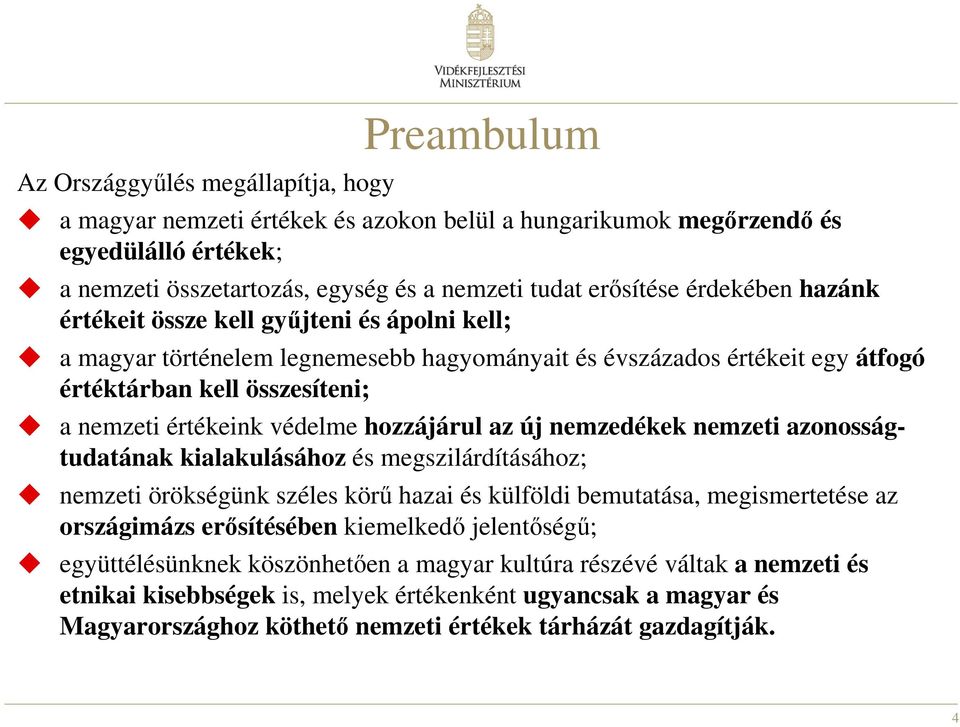 hozzájárul az új nemzedékek nemzeti azonosságtudatának kialakulásához és megszilárdításához; nemzeti örökségünk széles körű hazai és külföldi bemutatása, megismertetése az országimázs erősítésében