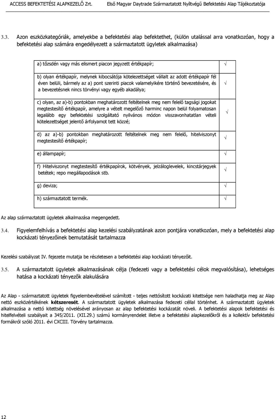 történő bevezetésére, és a bevezetésnek nincs törvényi vagy egyéb akadálya; c) olyan, az a)-b) pontokban meghatározott feltételnek meg nem felelő tagsági jogokat megtestesítő értékpapír, amelyre a