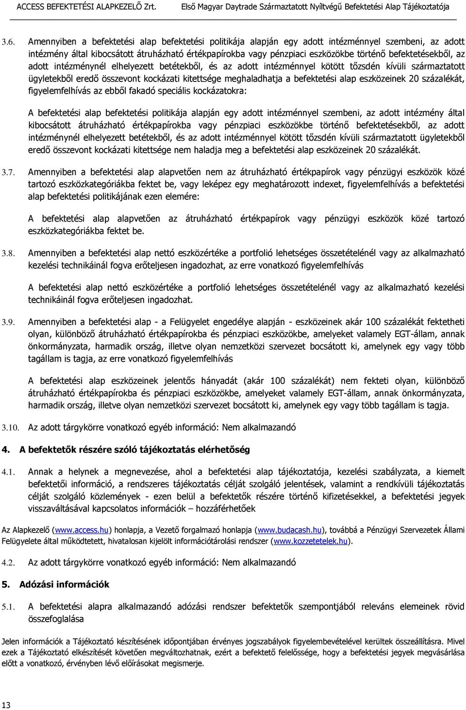 befektetési alap eszközeinek 20 százalékát, figyelemfelhívás az ebből fakadó speciális kockázatokra: A befektetési alap befektetési politikája alapján egy adott intézménnyel szembeni, az adott