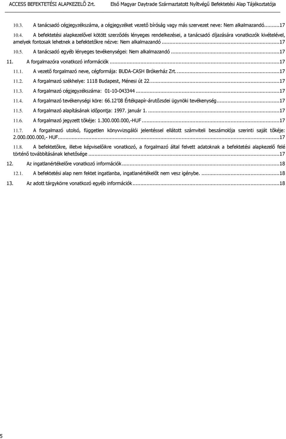 A tanácsadó egyéb lényeges tevékenységei: Nem alkalmazandó... 17 11. A forgalmazóra vonatkozó információk... 17 11.1. A vezető forgalmazó neve, cégformája: BUDA-CASH Brókerház Zrt.... 17 11.2.