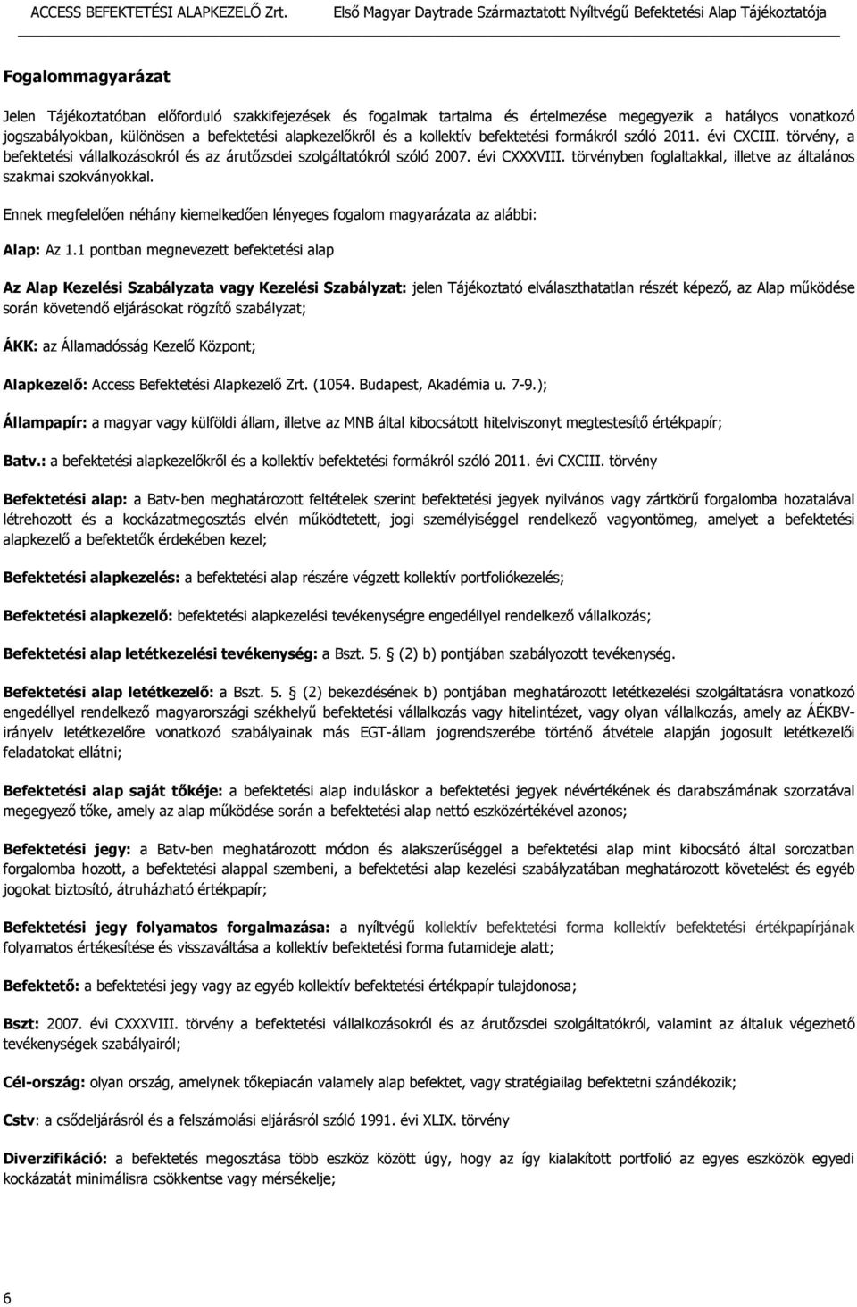 törvényben foglaltakkal, illetve az általános szakmai szokványokkal. Ennek megfelelően néhány kiemelkedően lényeges fogalom magyarázata az alábbi: Alap: Az 1.