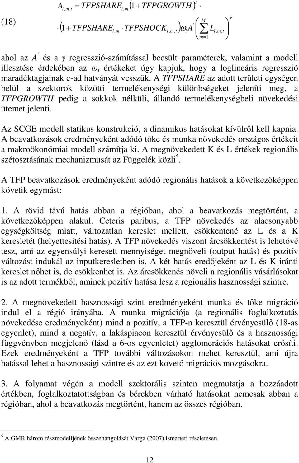 A TFPSHARE az adott terület egységen belül a szektorok között terelékenység különbségeket jelenít eg, a TFPGROWTH pedg a sokkok nélkül állandó terelékenységbel növekedés üteet jelent.