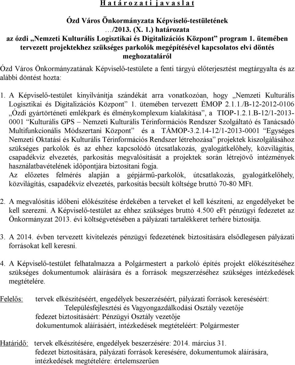 alábbi döntést hozta: 1. A Képviselő-testület kinyilvánítja szándékát arra vonatkozóan, hogy Nemzeti Kulturális Logisztikai és Digitalizációs Központ 1. ütemében tervezett ÉMOP 2.1.1./B-12-2012-0106 Ózdi gyártörténeti emlékpark és élménykomplexum kialakítása, a TIOP-1.