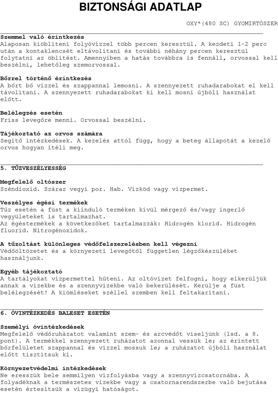 A szennyezett ruhadarabokat el kell távolítani. A szennyezett ruhadarabokat ki kell mosni újbóli használat előtt. Belélegzés esetén Friss levegőre menni. Orvossal beszélni.