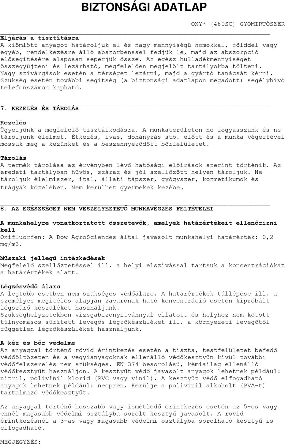 Nagy szivárgások esetén a térséget lezárni, majd a gyártó tanácsát kérni. Szükség esetén további segítség (a biztonsági adatlapon megadott) segélyhívó telefonszámon kapható. 7.