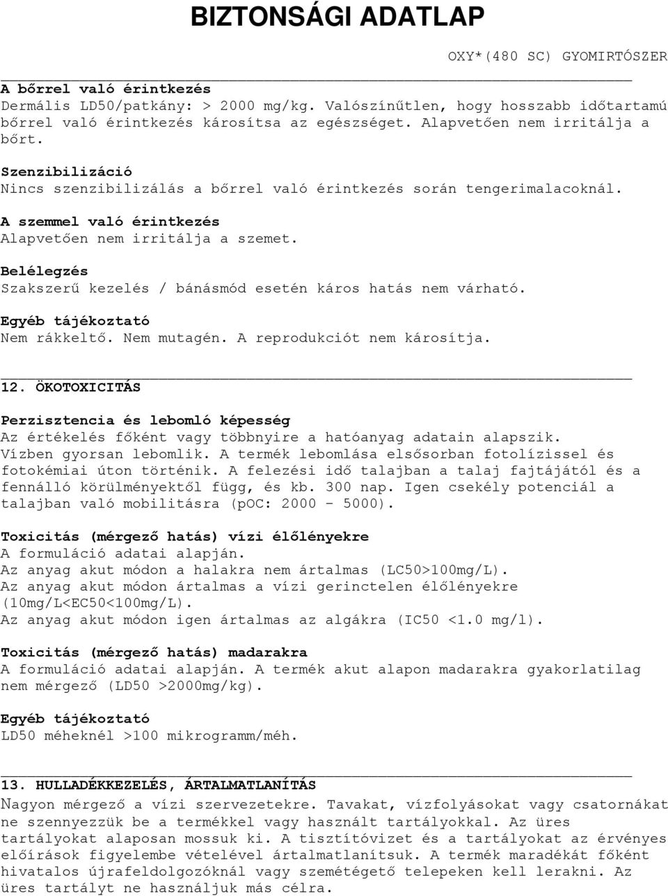 Belélegzés Szakszerű kezelés / bánásmód esetén káros hatás nem várható. Egyéb tájékoztató Nem rákkeltő. Nem mutagén. A reprodukciót nem károsítja. 12.