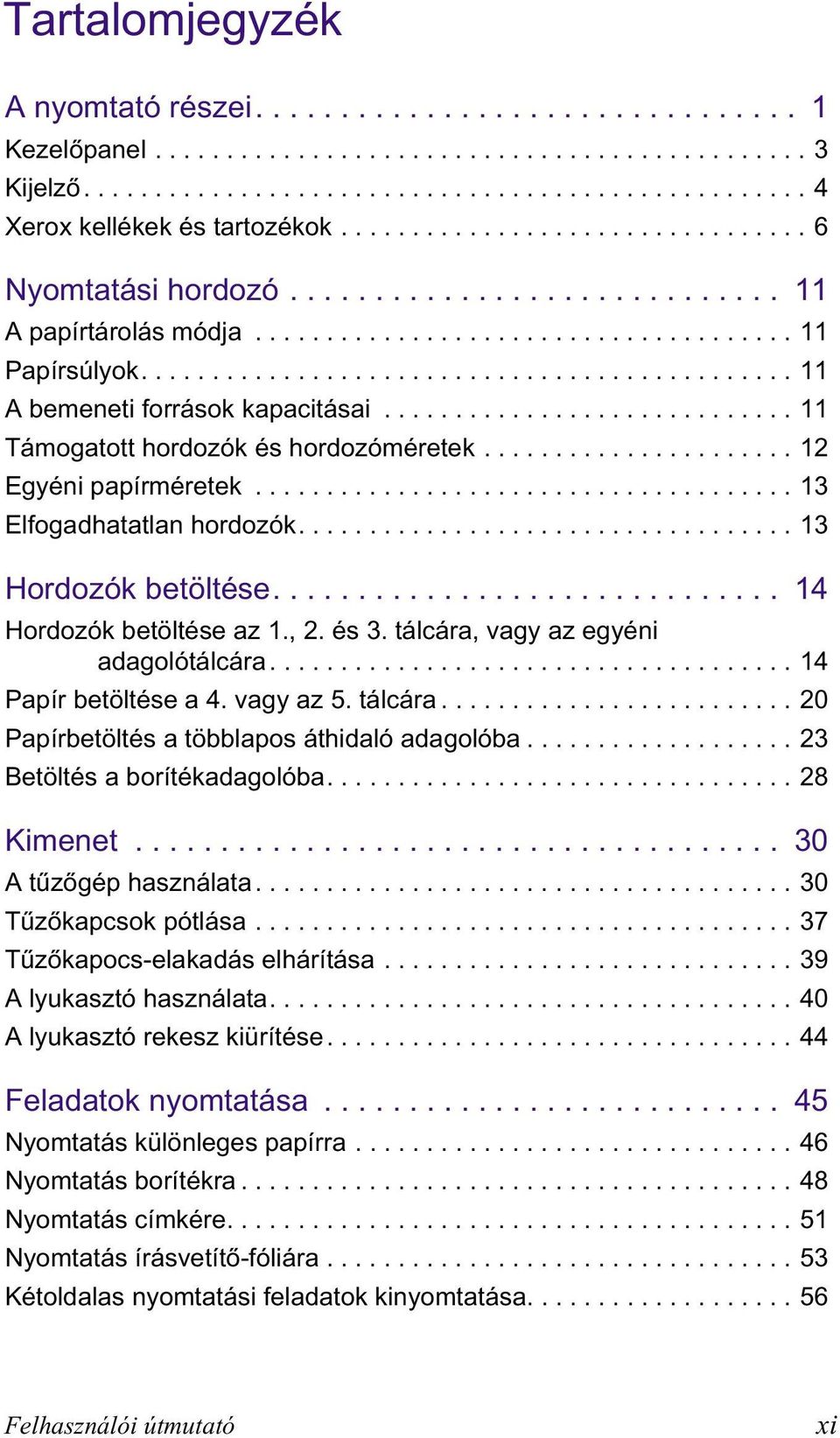............................ 11 Támogatott hordozók és hordozóméretek...................... 12 Egyéni papírméretek...................................... 13 Elfogadhatatlan hordozók.