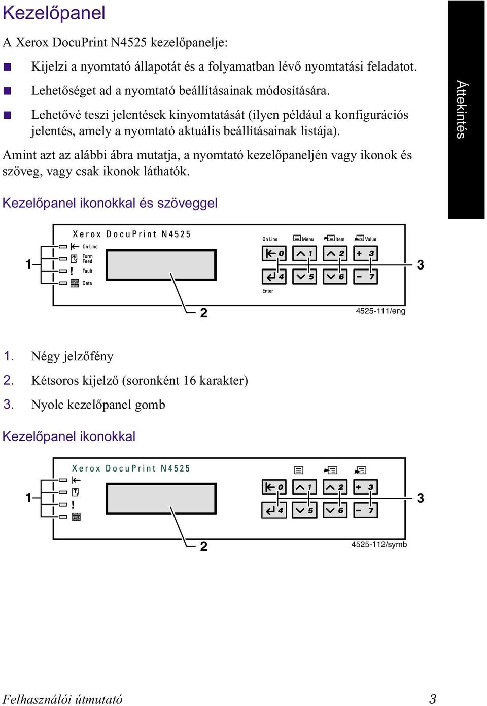 Lehetővé teszi jelentések kinyomtatását (ilyen például a konfigurációs jelentés, amely a nyomtató aktuális beállításainak listája).