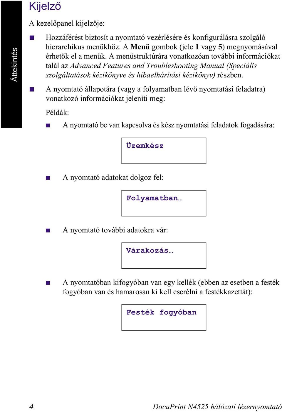 A menüstruktúrára vonatkozóan további információkat talál az Advanced Features and Troubleshooting Manual (Speciális szolgáltatások kézikönyve és hibaelhárítási kézikönyv) részben.