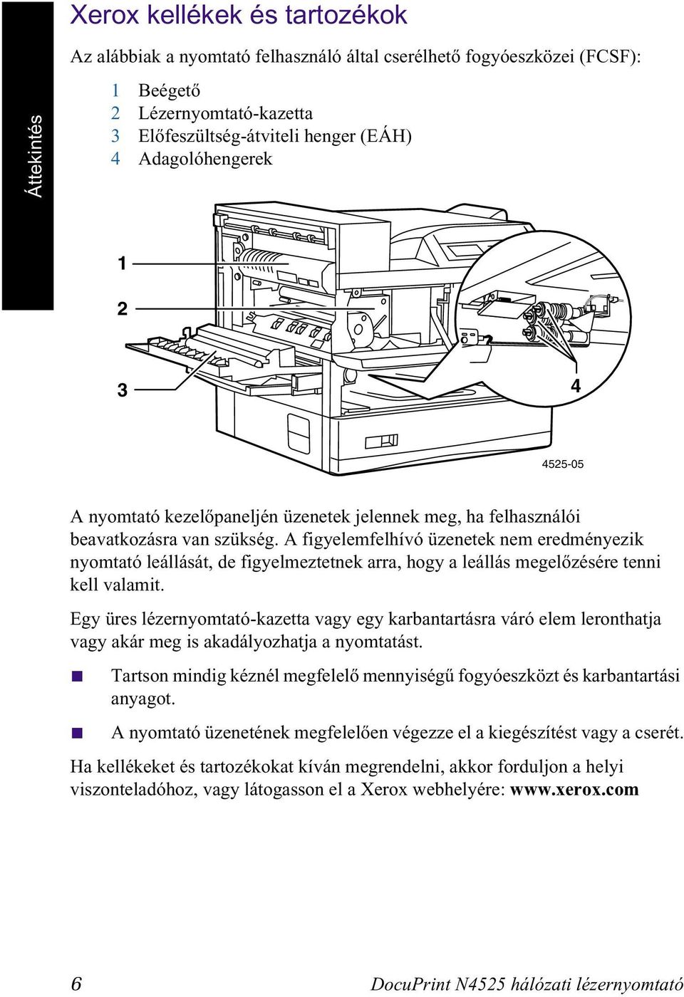 A figyelemfelhívó üzenetek nem eredményezik nyomtató leállását, de figyelmeztetnek arra, hogy a leállás megelőzésére tenni kell valamit.