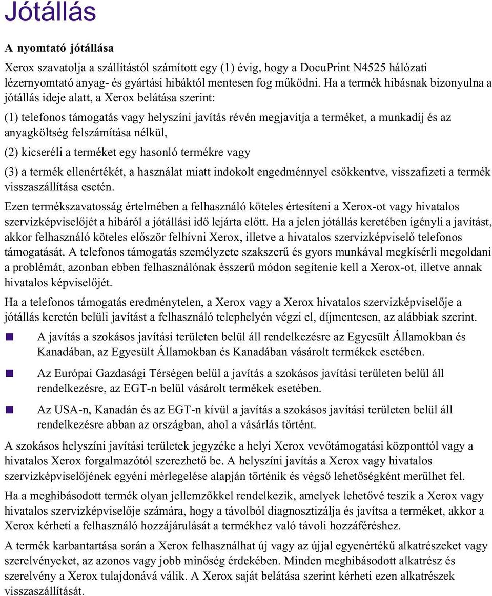 felszámítása nélkül, (2) kicseréli a terméket egy hasonló termékre vagy (3) a termék ellenértékét, a használat miatt indokolt engedménnyel csökkentve, visszafizeti a termék visszaszállítása esetén.