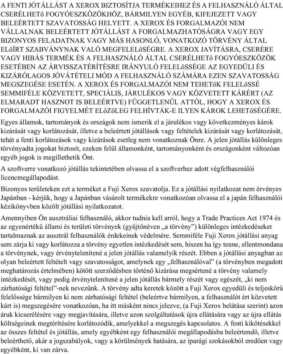 A XEROX JAVÍTÁSRA, CSERÉRE VAGY HIBÁS TERMÉK ÉS A FELHASZNÁLÓ ÁLTAL CSERÉLHETő FOGYÓESZKÖZÖK ESETÉBEN AZ ÁRVISSZATÉRÍTÉSRE IRÁNYULÓ FELELőSSÉGE AZ EGYEDÜLI ÉS KIZÁRÓLAGOS JÓVÁTÉTELI MÓD A FELHASZNÁLÓ