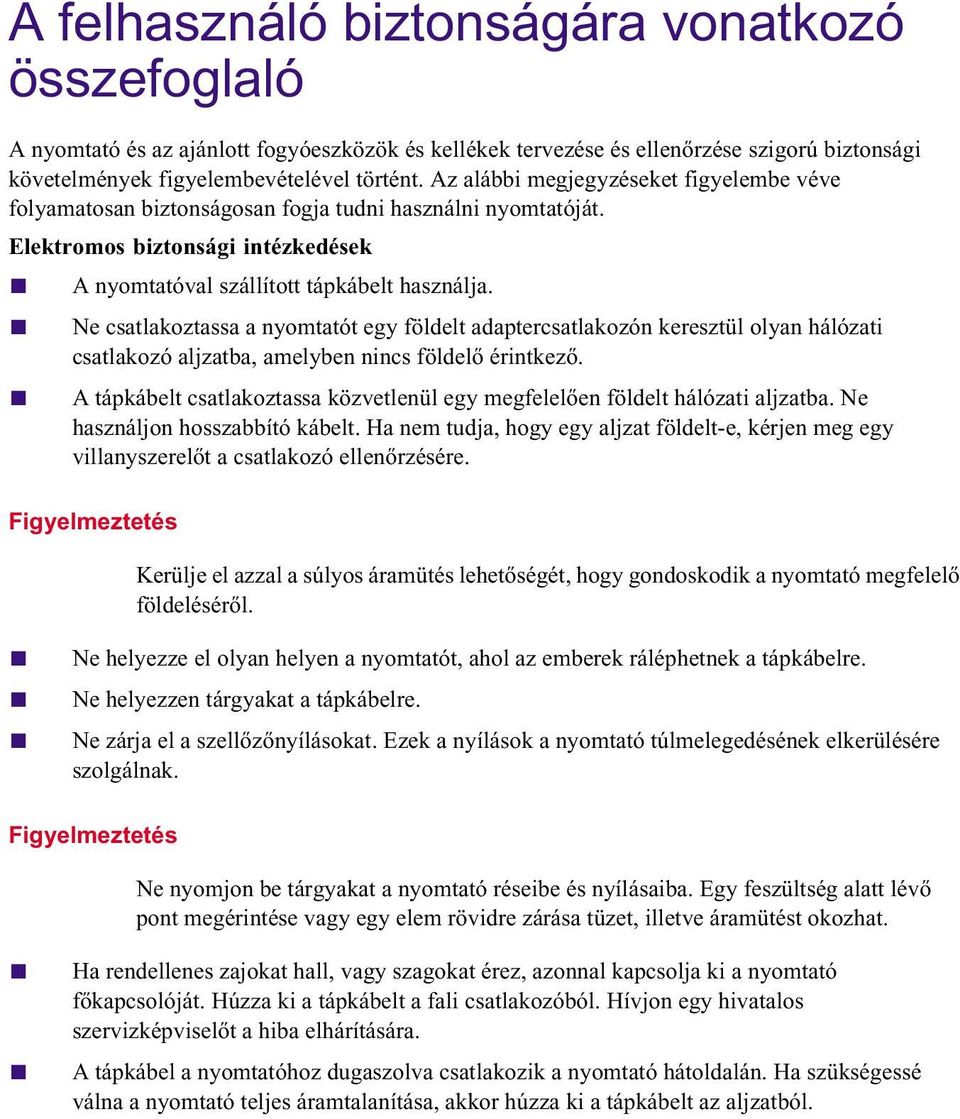 Ne csatlakoztassa a nyomtatót egy földelt adaptercsatlakozón keresztül olyan hálózati csatlakozó aljzatba, amelyben nincs földelő érintkező.