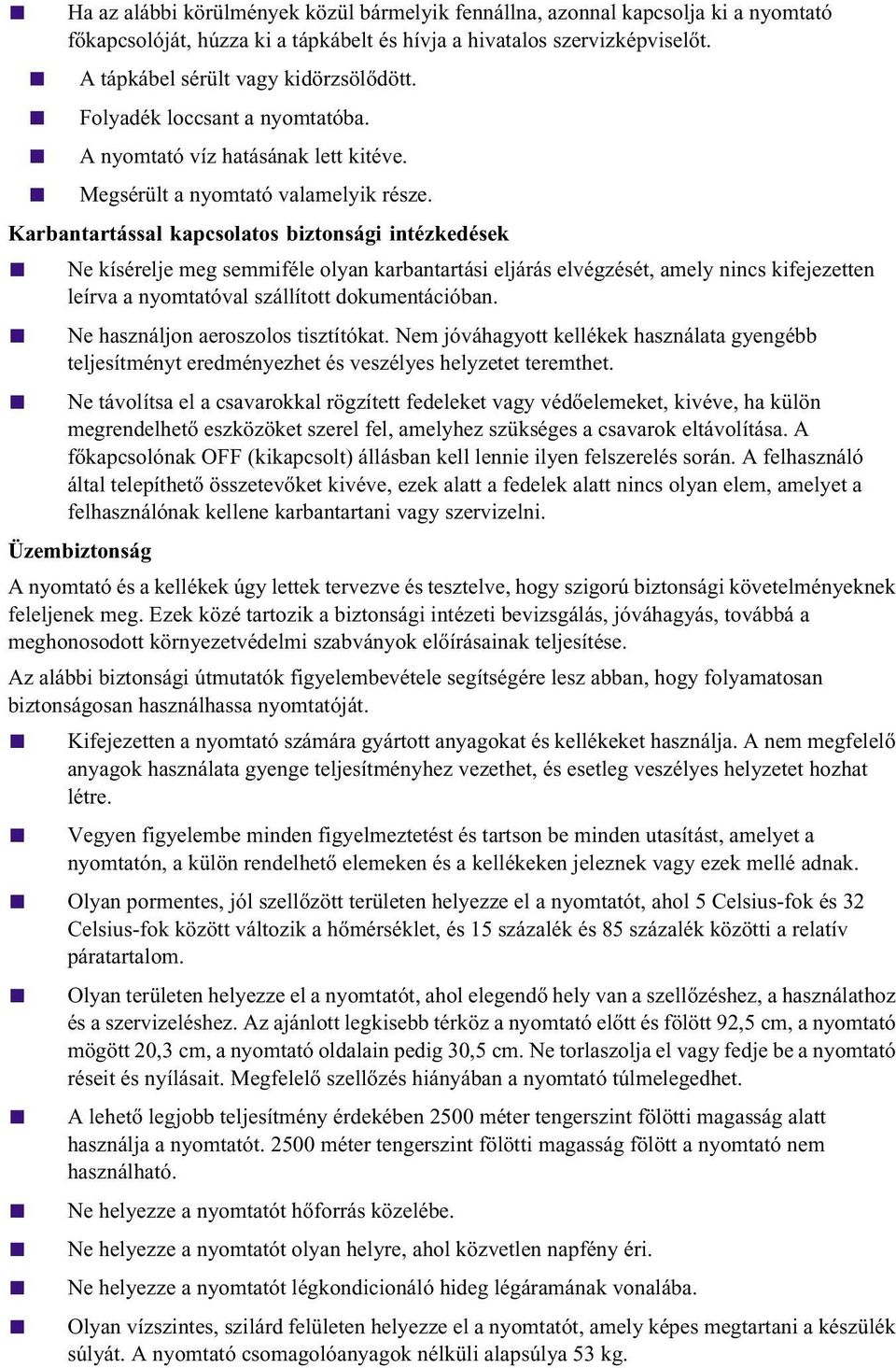 Karbantartással kapcsolatos biztonsági intézkedések Ne kísérelje meg semmiféle olyan karbantartási eljárás elvégzését, amely nincs kifejezetten leírva a nyomtatóval szállított dokumentációban.