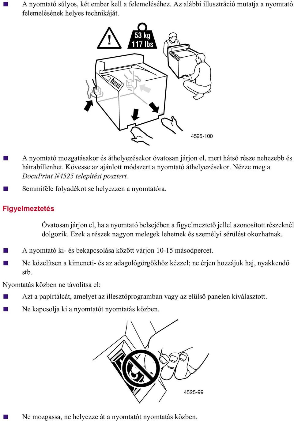 Nézze meg a DocuPrint N4525 telepítési posztert. Semmiféle folyadékot se helyezzen a nyomtatóra.