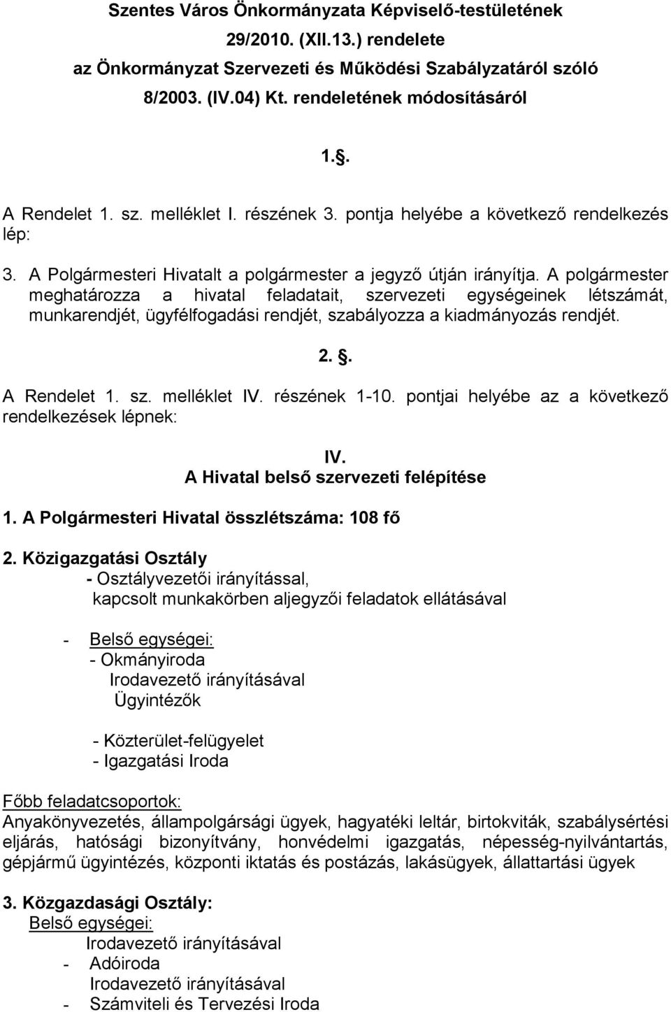 A polgármester meghatározza a hivatal feladatait, szervezeti egységeinek létszámát, munkarendjét, ügyfélfogadási rendjét, szabályozza a kiadmányozás rendjét. 2.. A Rendelet 1. sz. melléklet IV.