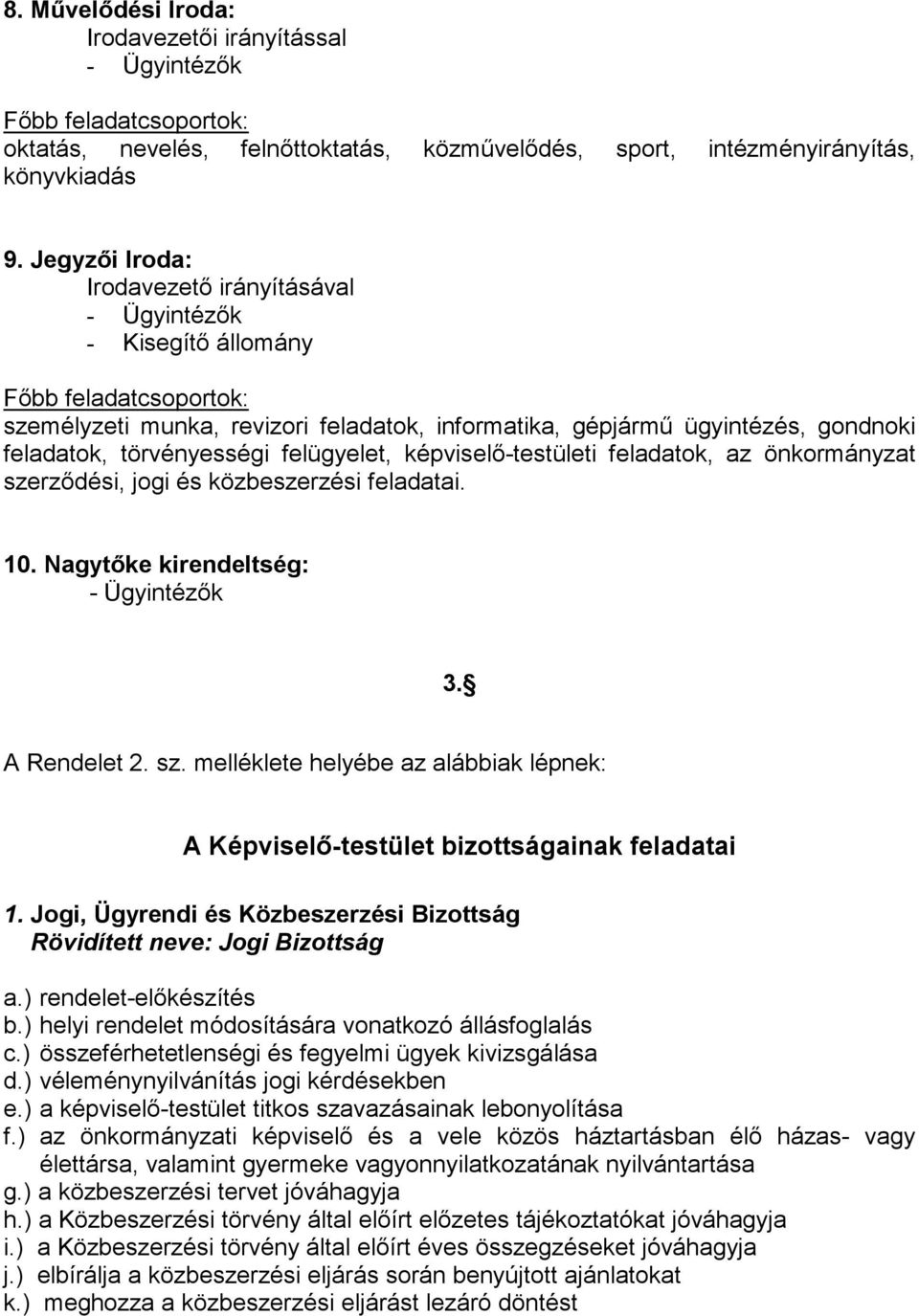 az önkormányzat szerzıdési, jogi és közbeszerzési feladatai. 10. Nagytıke kirendeltség: - Ügyintézık 3. A Rendelet 2. sz. melléklete helyébe az alábbiak lépnek: A Képviselı-testület bizottságainak feladatai 1.