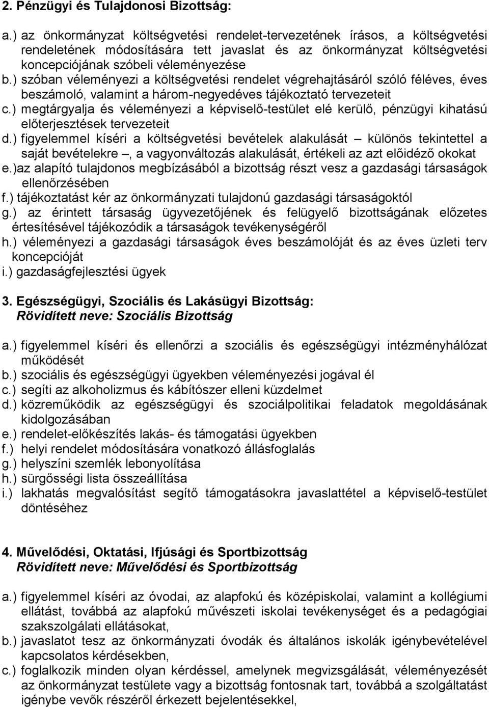 ) szóban véleményezi a költségvetési rendelet végrehajtásáról szóló féléves, éves beszámoló, valamint a három-negyedéves tájékoztató tervezeteit c.
