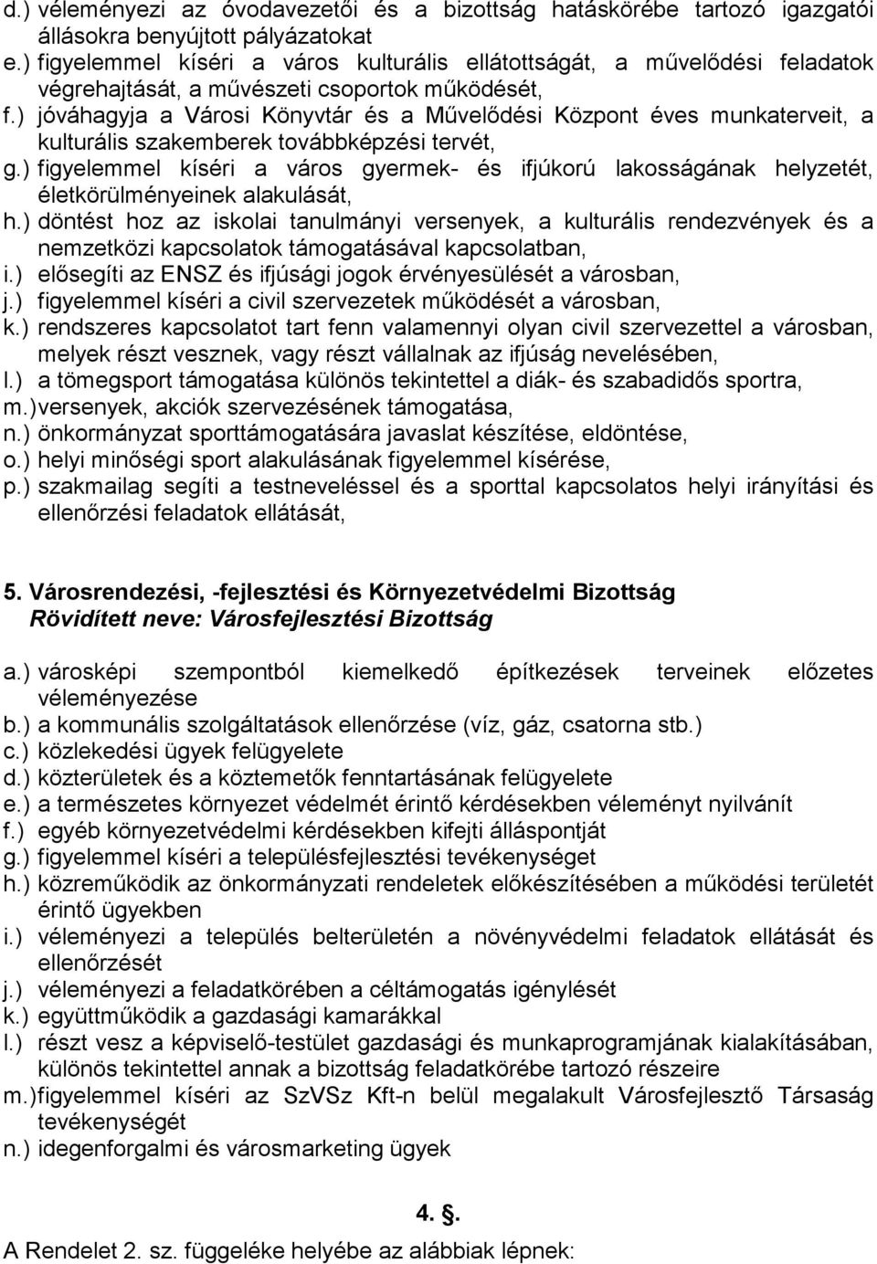 ) jóváhagyja a Városi Könyvtár és a Mővelıdési Központ éves munkaterveit, a kulturális szakemberek továbbképzési tervét, g.
