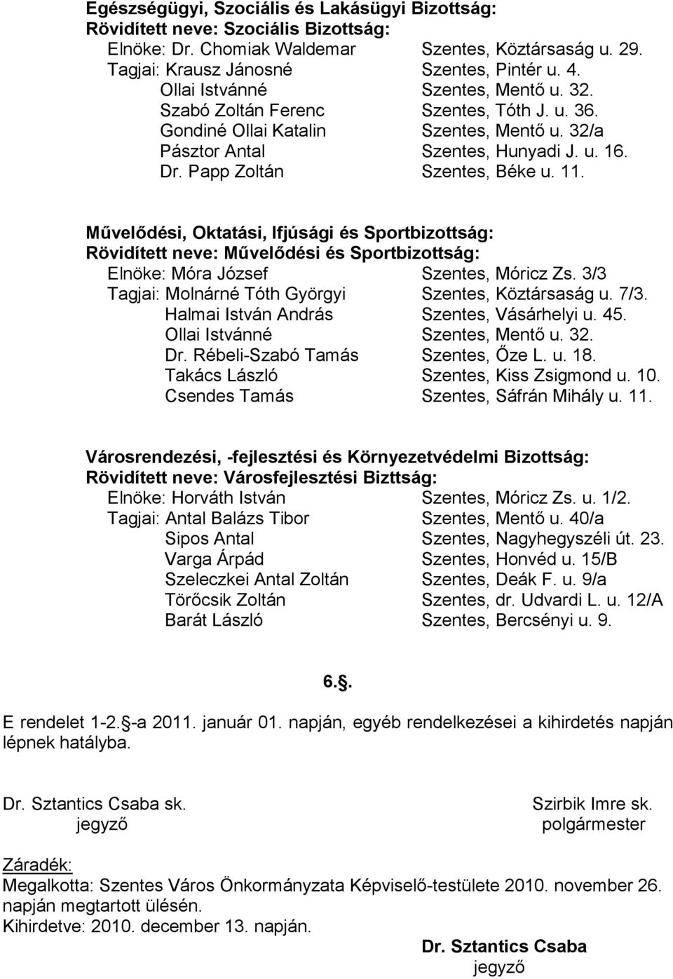 11. Mővelıdési, Oktatási, Ifjúsági és Sportbizottság: Rövidített neve: Mővelıdési és Sportbizottság: Elnöke: Móra József Szentes, Móricz Zs. 3/3 Tagjai: Molnárné Tóth Györgyi Szentes, Köztársaság u.